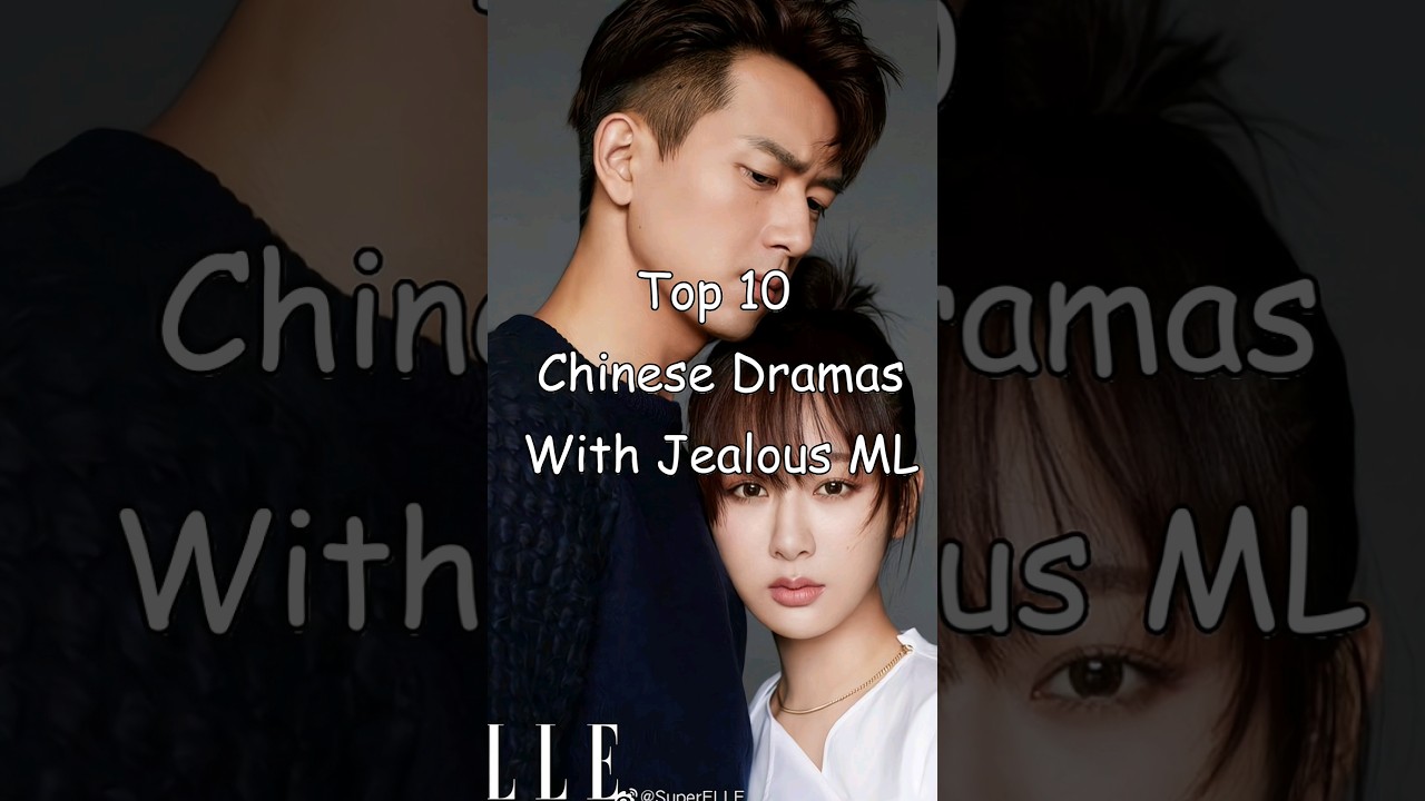 Top 10 Chinese Dramas with Jealous Male Leads 🎭