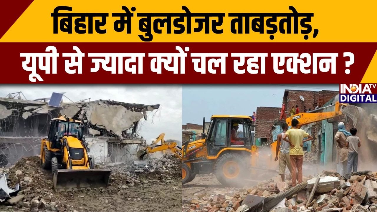 बिहार में बुलडोजर कार्रवाई: यूपी से क्यों ज्यादा? 🚜