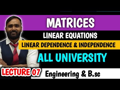 MATRICES | LINEAR DEPENDENCE AND INDEPENDENCE | LINEAR EQUATIONS |LECTURE 07|PRADEEP GIRI SIR