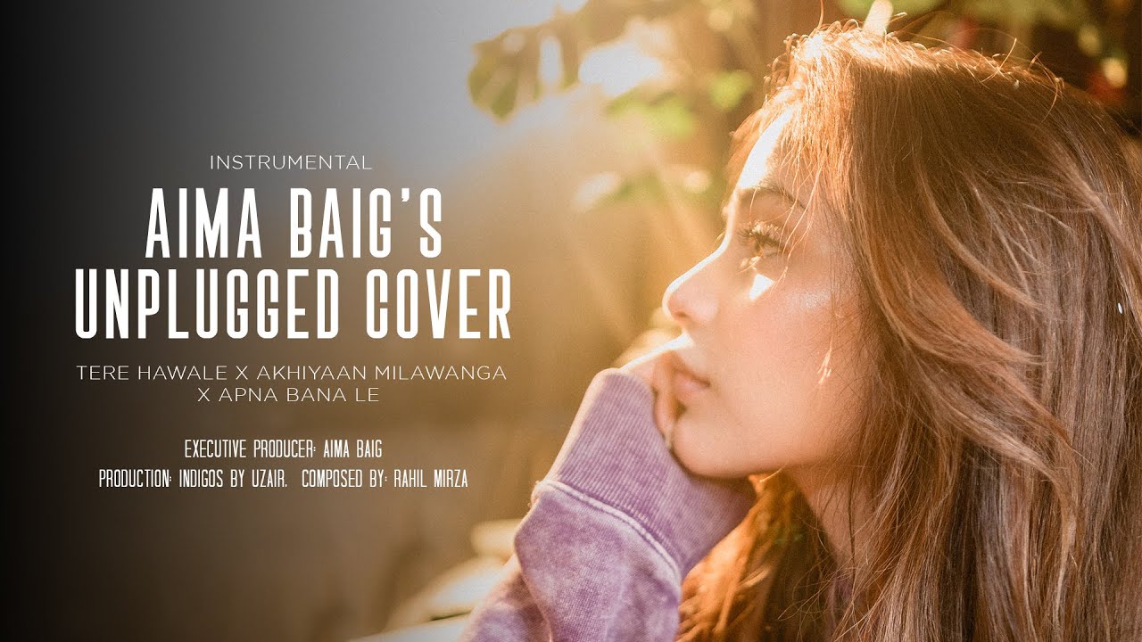 Aima Baig | Unplugged Cover | Tere Hawale x Akhiyaan Milawanga x Apna Bana Le