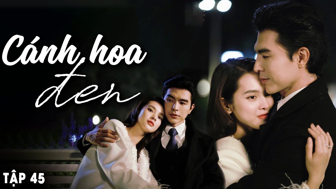 Cánh Hoa Đen Tập 45 | Steven Nguyễn - Bộ Phim Việt Nam Hot Nhất 2025 🎬