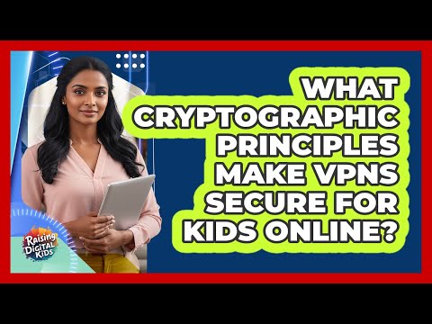 What Cryptographic Principles Make VPNs Secure For Kids Online? - Raising Digital Kids