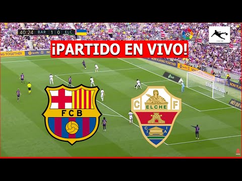 ✅ BARCELONA vs ELCHE EN VIVO ⚽ JUEGA LAMINE YAMAL 🔥 LA LIGA ESPAÑOLA