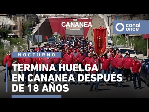Huelga en Cananea termina tras 18 años 🛠️