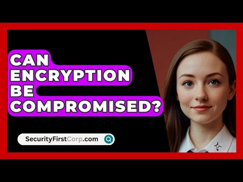 Can Encryption Be Compromised? - SecurityFirstCorp.com