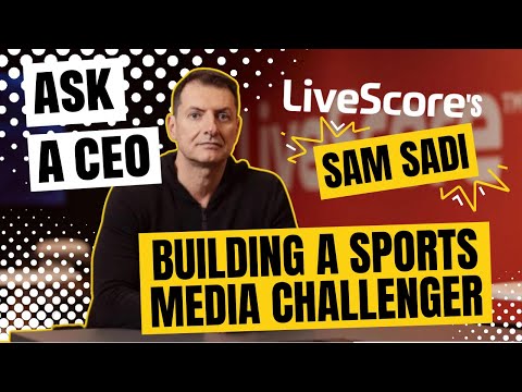 Ask a CEO: LiveScore’s Sam Sadi on building a sports media challenger