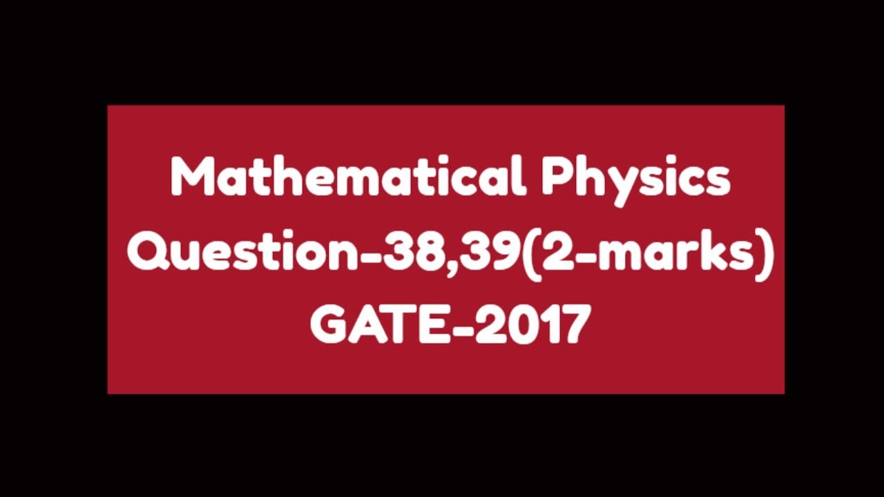 Q-38,39 Mathematical Physics GATE 2017 | Online Physics