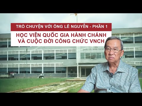 Trò chuyện với ông Lê Nguyễn - P1| Học viện Quốc gia hành chánh và cuộc đời công chức VNCH