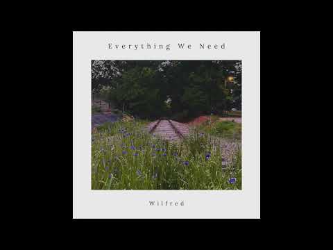 Everything We Need - Wilfred