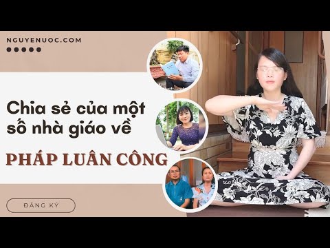 Chia sẻ của một số nhà giáo về Pháp Luân Công - Nguyện Ước