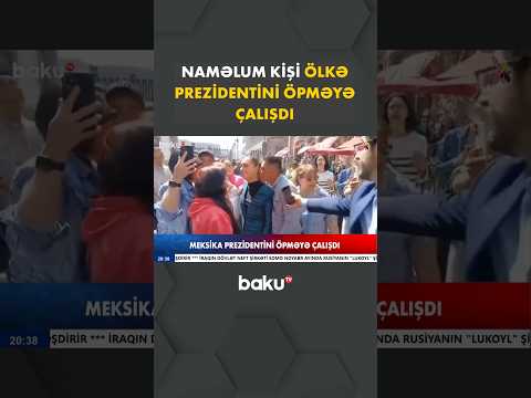 Meksikada naməlum kişi ölkə Prezidentini öpməyə çalışdı