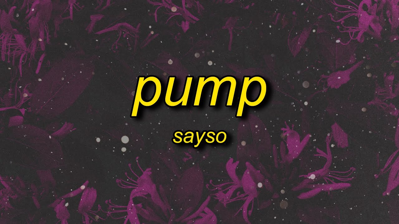 Sayso - Pump Lyrics 🎶