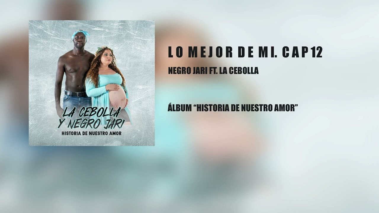 Negro Jari - Lo Mejor De Mi (Capítulo 12) ft. La Cebolla | Álbum 'Historia De Nuestro Amor' 🎶
