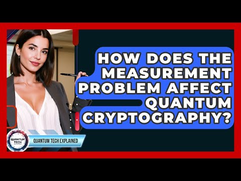 How Does The Measurement Problem Affect Quantum Cryptography? - Quantum Tech Explained
