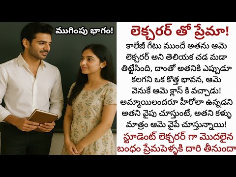 లెక్చరర్ తో ప్రేమా! (ముగింపు భాగం) | పాఠం నేర్పించే గురువే జీవితంలో ప్రేమ బంధం కానున్నాడా!