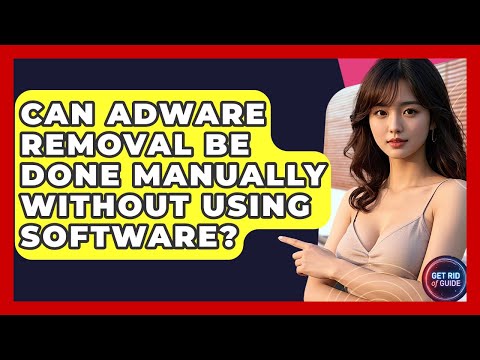 Can Adware Removal Be Done Manually Without Using Software? - Get Rid Of Guide