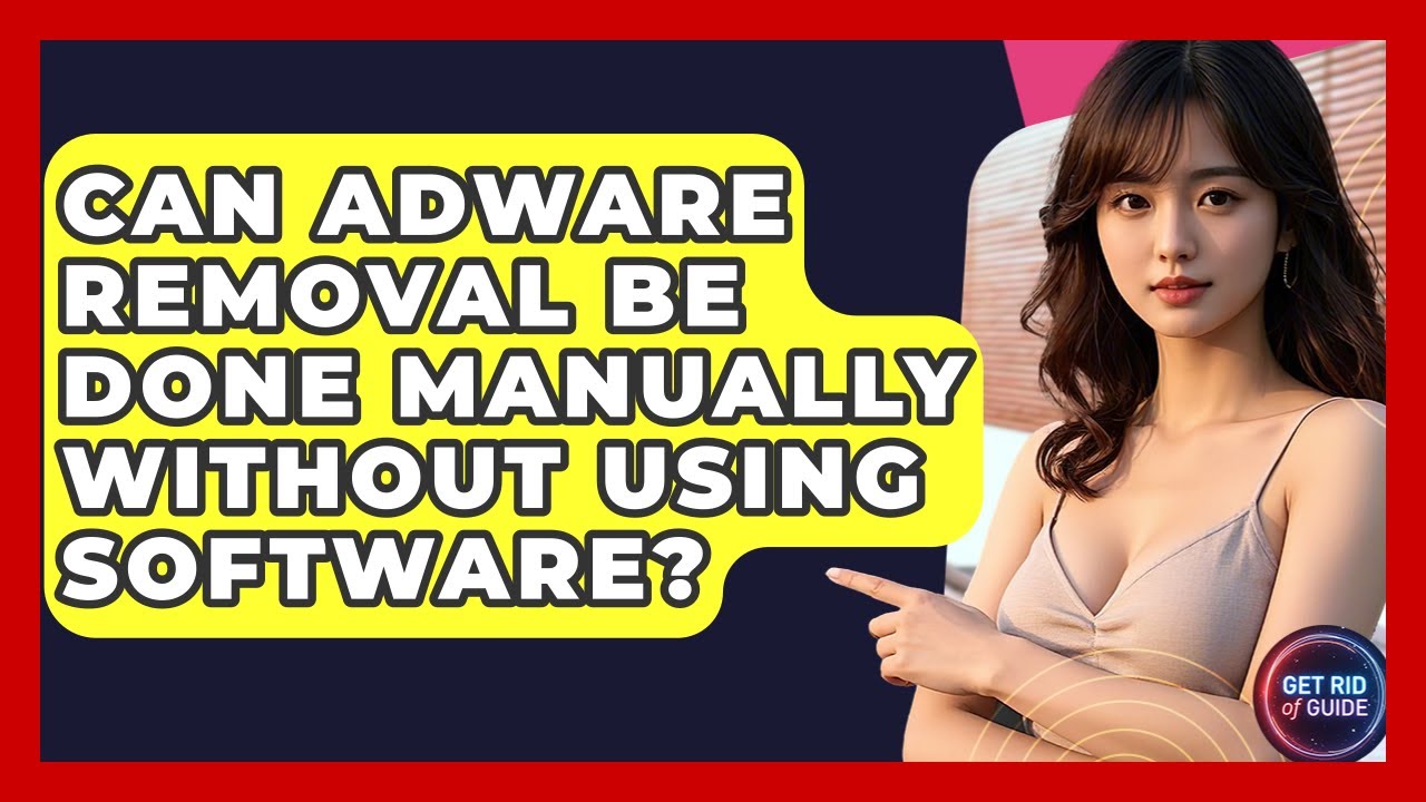 Can Adware Be Removed Manually Without Software? - Comprehensive Guide