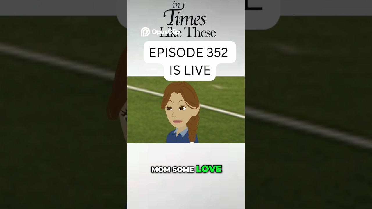 In Times Like These: Episode 352 — Heartfelt Animated Drama 🎬