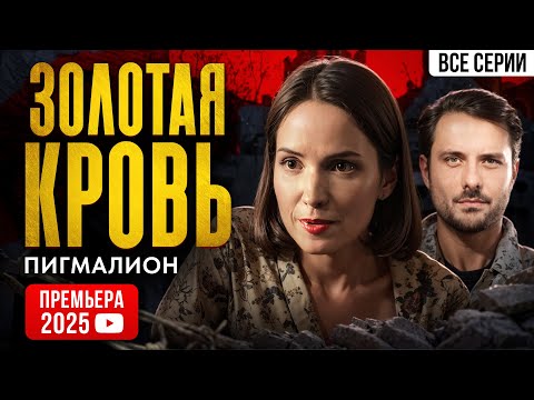 ЭКСКЛЮЗИВНАЯ ПРЕМЬЕРА 2025 ТОЛЬКО ЧТО С ЭКРАНА! Золотая кровь. Пигмалион. ВСЕ СЕРИИ. Детектив