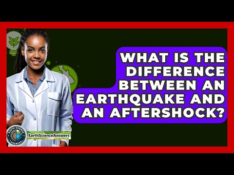 What Is the Difference Between an Earthquake and an Aftershock? - Earth Science Answers