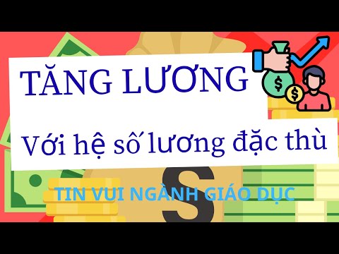 TĂNG LƯƠNG với HỆ SỐ ĐẶC THÙ. Tin vui thúc đẩy ngành giáo dục phát triển.