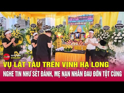Tin sáng 21/7: Mới nhất vụ lật tàu trên vịnh Hạ Long, nghẹn ngào người đầu bạc tiễn người đầu xanh