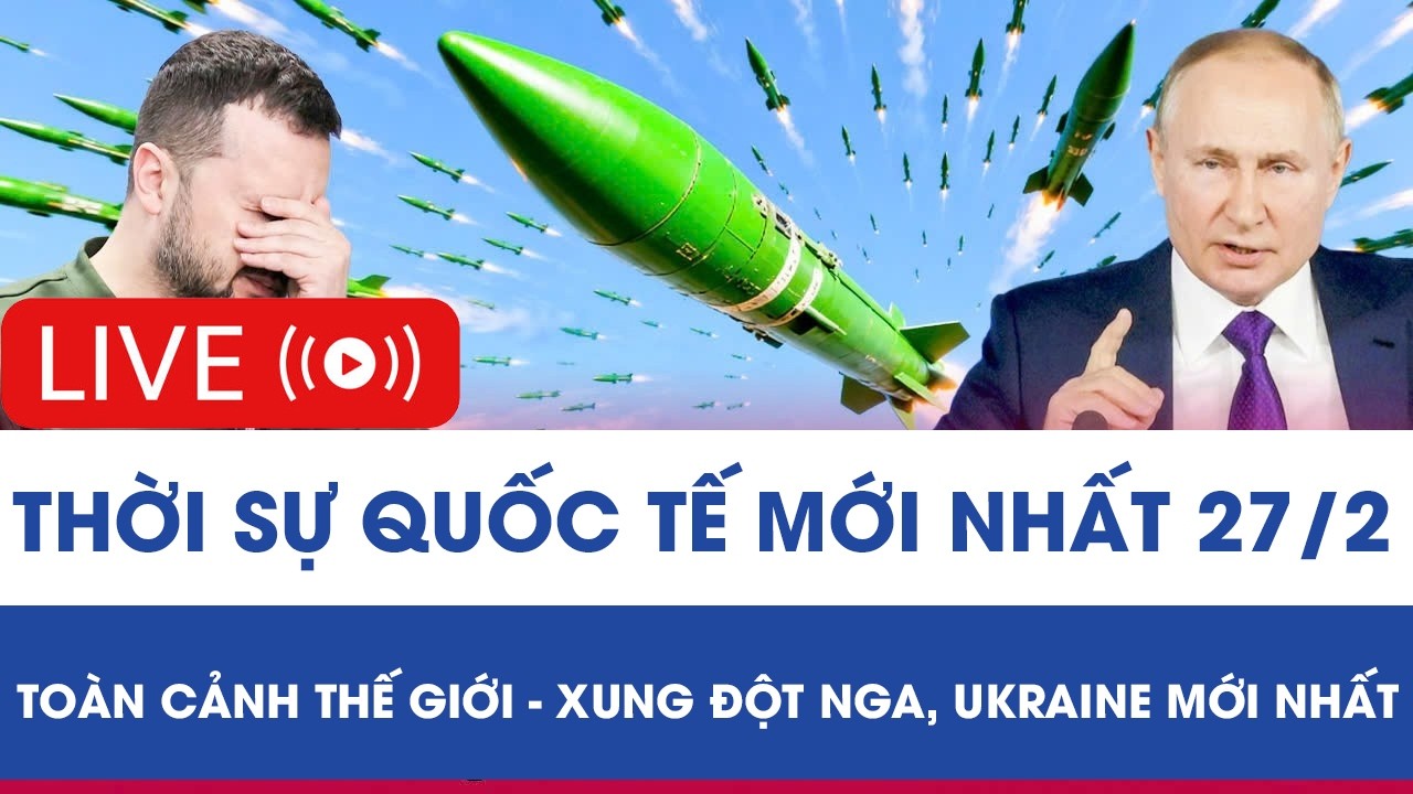 🔴 TRỰC TIẾP: THỜI SỰ QUỐC TẾ MỚI NHẤT 27/2 - TOÀN CẢNH THẾ GIỚI - XUNG ĐỘT NGA, UKRAINE MỚI NHẤT
