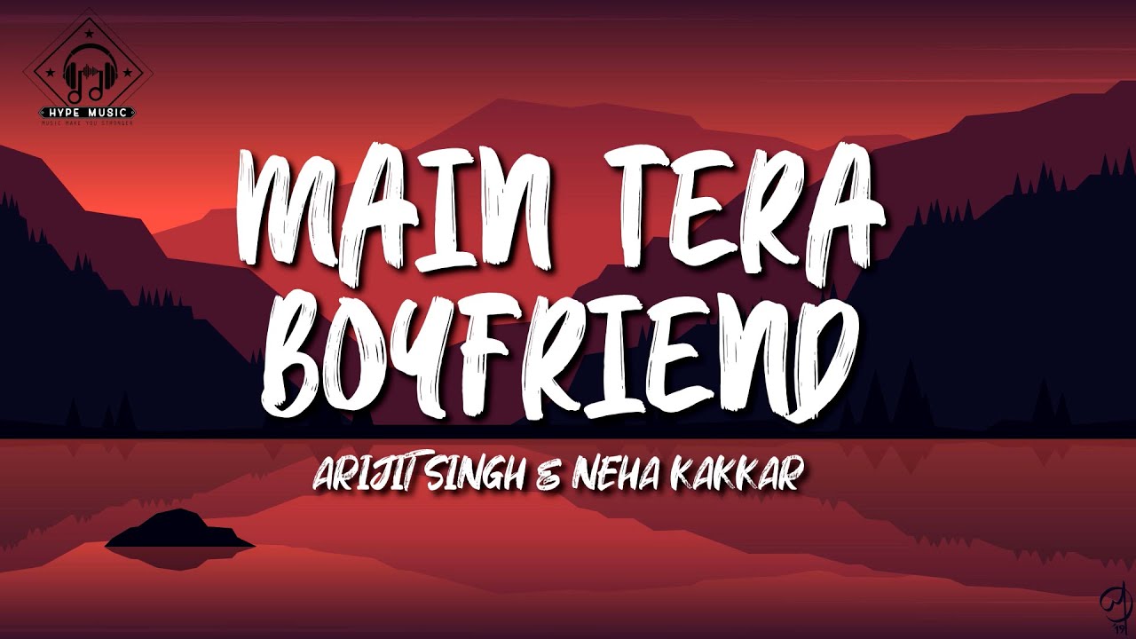 Arijit Singh & Neha Kakkar - Main Tera Boyfriend Lyrics