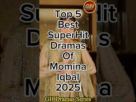 Top 5 Best Dramas Of Momina Iqbal 2025 | Momina Iqbal Top 5 Superhit Dramas | GH Dramas