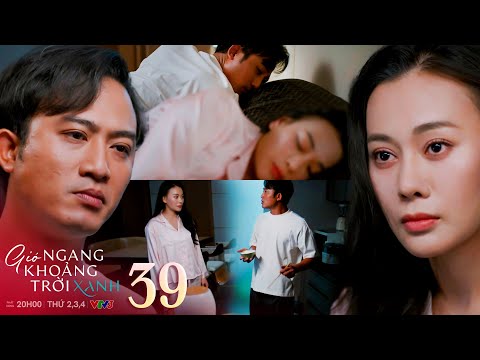 Gió ngang khoảng trời xanh tập 39 | Đăng chột dạ khi bị vợ liên tục dò hỏi cảm nhận về Linh