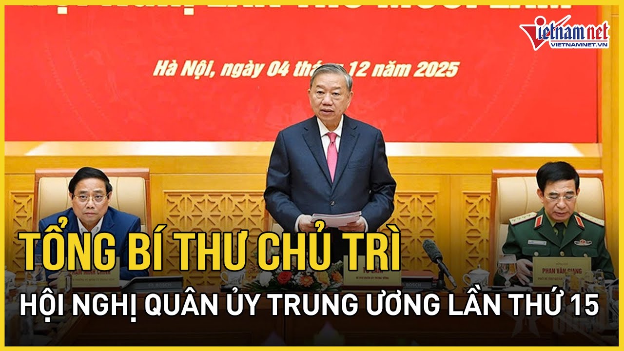 Tổng Bí thư Tô Lâm chủ trì Hội nghị Quân ủy 15