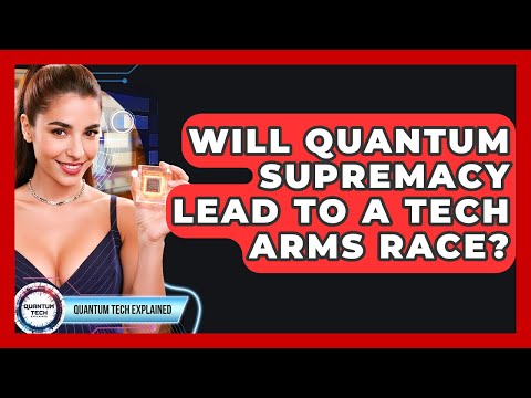 Will Quantum Supremacy Lead To A Tech Arms Race? - Quantum Tech Explained