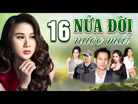 NỬA ĐỜI NƯỚC MẮT TẬP 16 | Phim Tình Cảm Việt Nam 2025 | Phim Việt Nam Hay Mới | Phim Việt Nam 2025