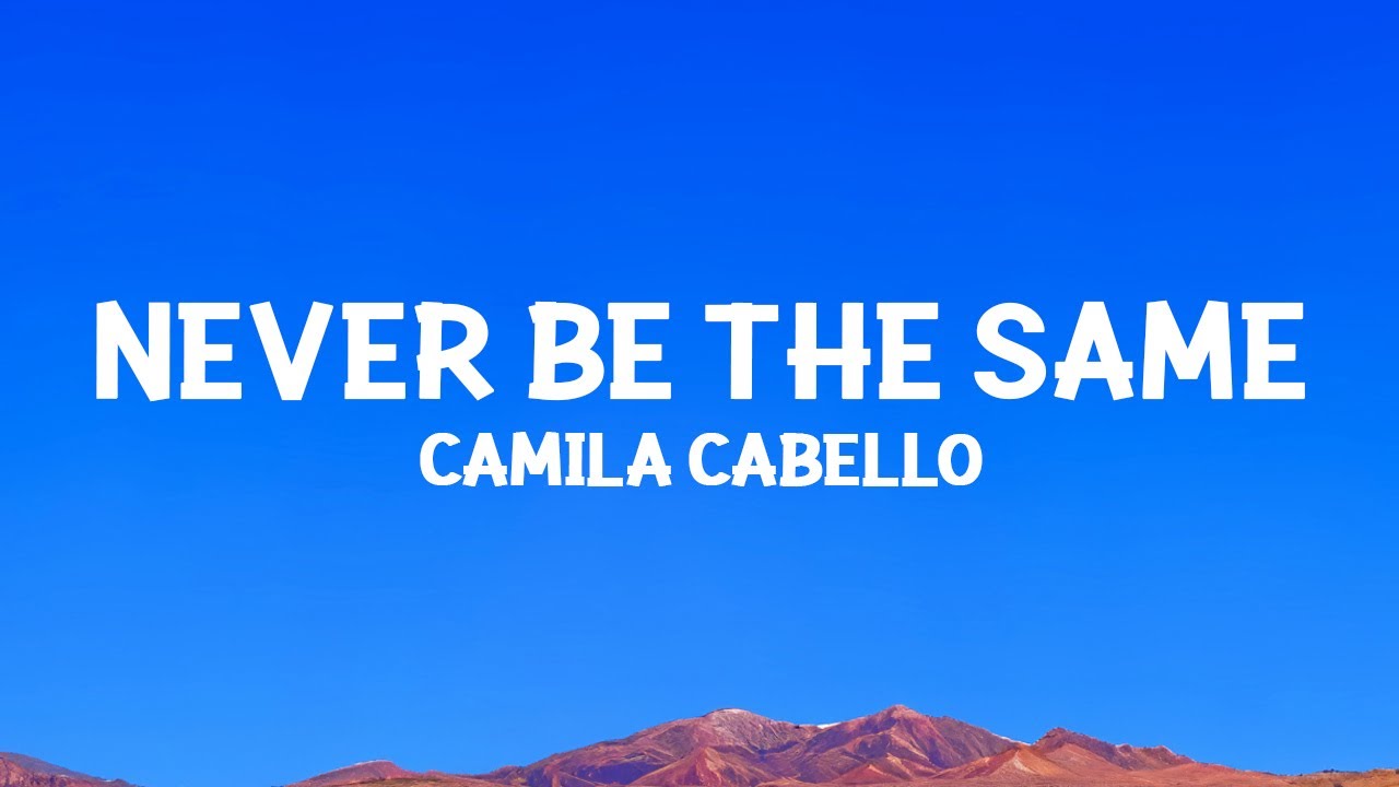 Camila Cabello - Never Be the Same 🎶 | Lyrics & Song Stream