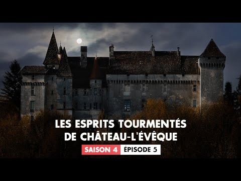 S4 - EP5 : Les Esprits TourmentĂ©s de ChĂąteau-L'ĂvĂȘque (EnquĂȘte Paranormale - Chasseur de FantĂŽmes)