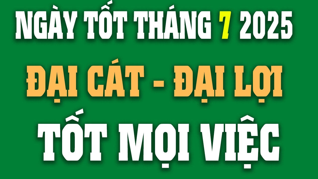 Xem Ngày Tốt Tháng 7 Năm 2025 Theo Âm Lịch Chính Xác 🌟