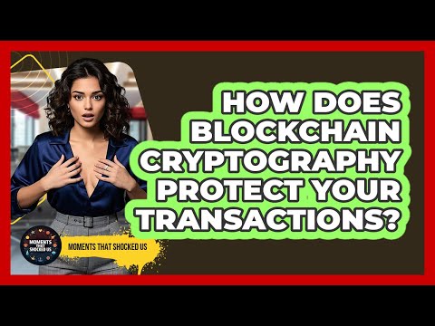 How Does Blockchain Cryptography Protect Your Transactions? - Moments That Shocked Us