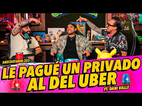 Anecdotario 323 - Le pagué un privado al del Uber Ft. Dani Valle