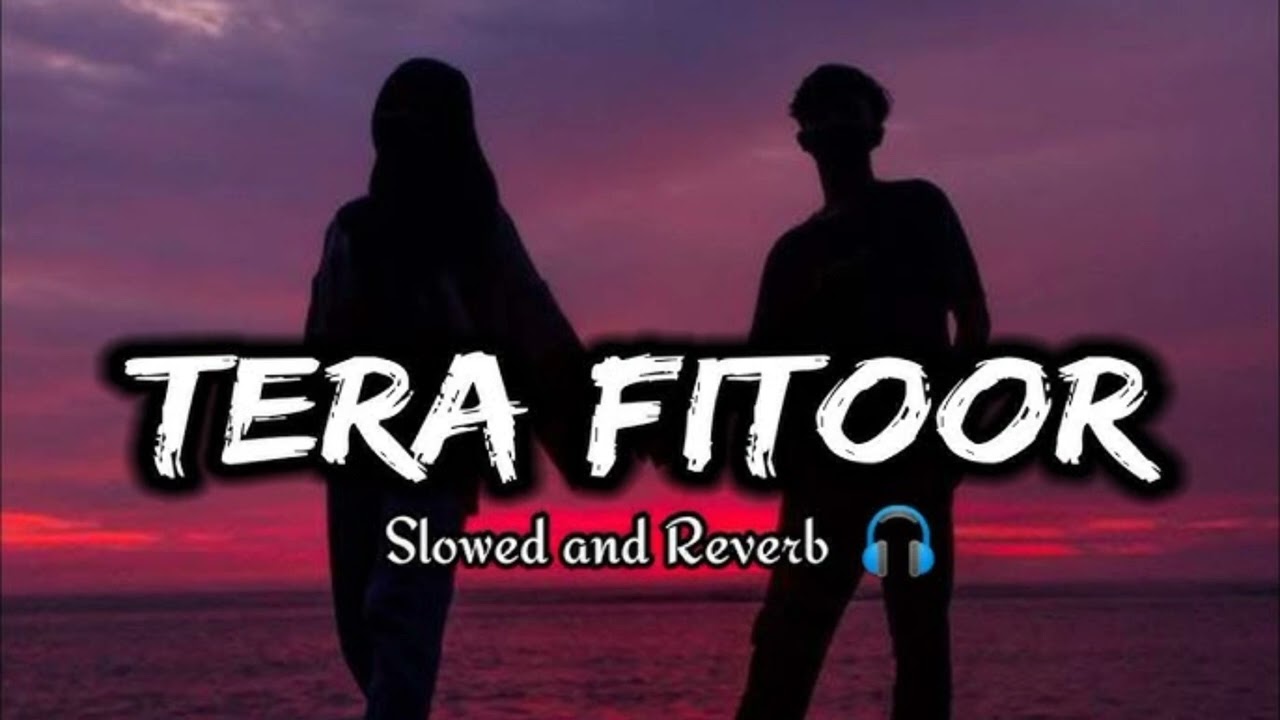 Tera Fitoor - Slowed + Reverb 🎧 | Lofi Music