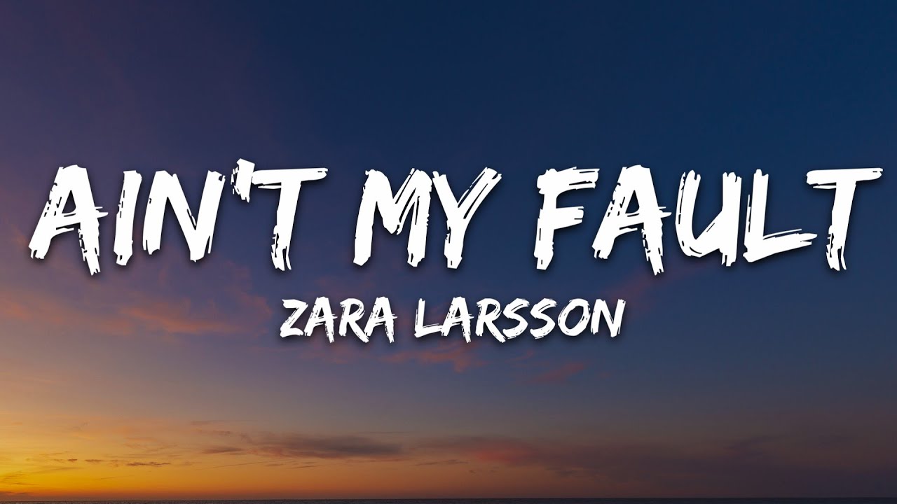 Zara Larsson - Ain't My Fault Lyrics 🎶