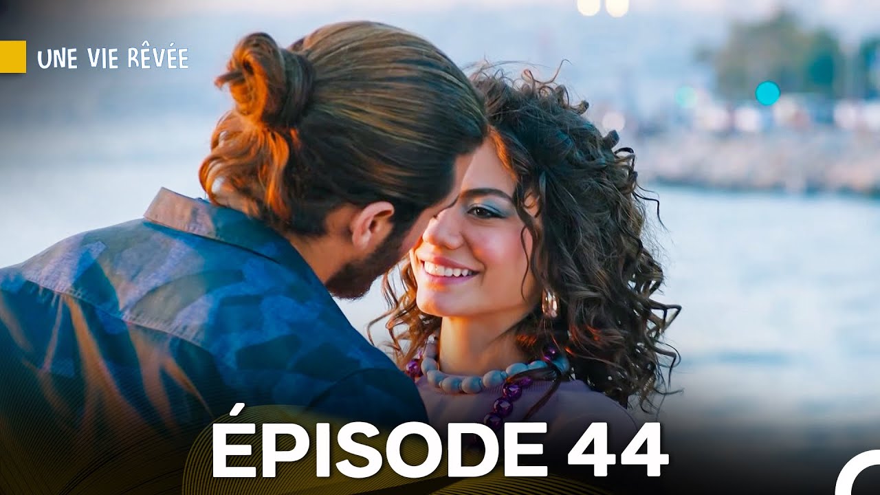 Une Vie Rêvée Épisode 44 et 45 en Version Française