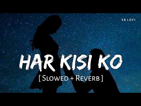 Har Kisi Ko (Slowed + Reverb) | Arijit Singh, Neeti Mohan | Boss | SR Lofi