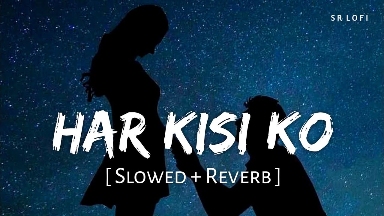 Har Kisi Ko (Slowed + Reverb) | Arijit Singh & Neeti Mohan | Soothing SR Lofi Remix 🎧