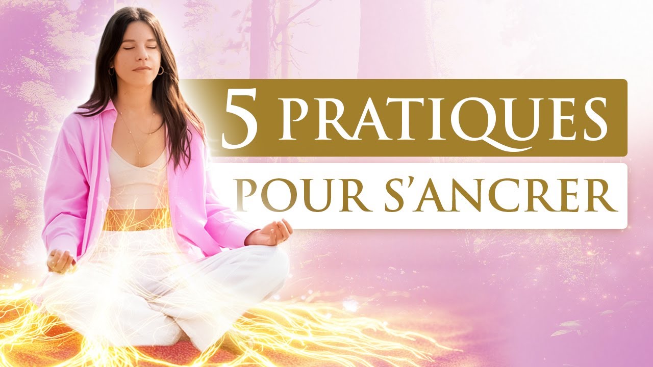 5 pratiques pour vous ancrer au quotidien