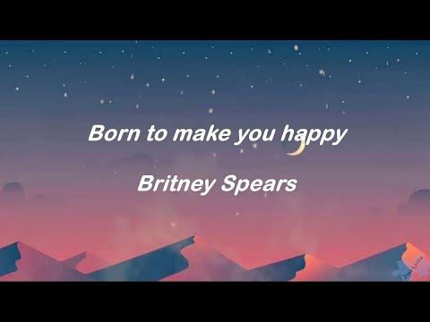 Born to Make You Happy - Britney Spears Lyrics