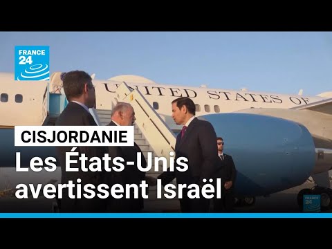 Rubio en Israël, avertissements américains sur une annexion de la Cisjordanie • FRANCE 24