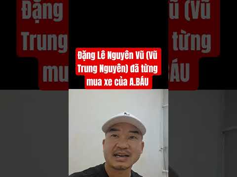 Đặng Lê Nguyên Vũ (Vũ Trung Nguyên) đã từng mua xe của A.BÁU #lavlognt #doanvanbau #vutrungnguyen
