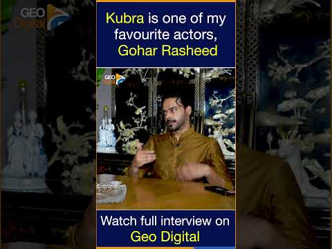 'Kubra is one of my favourite actors' - Gohar Rasheed