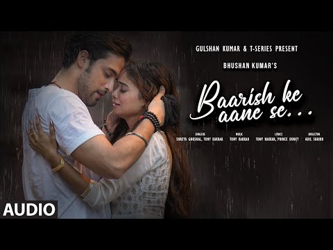 BAARISH KE AANE SE (Audio): SHREYA GHOSHAL,TONY KAKKAR | MANISHA RANI,PARTH SAMTHAAN |BHUSHAN K