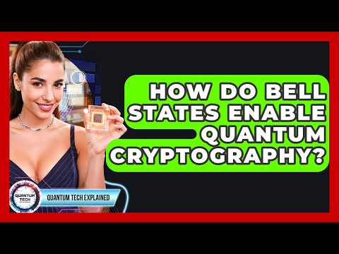 How Do Bell States Enable Quantum Cryptography? - Quantum Tech Explained